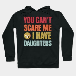 You Can't Scare Me I Have Daughters Hoodie